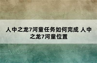 人中之龙7河童任务如何完成 人中之龙7河童位置